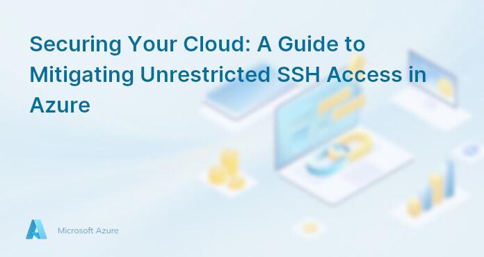 Securing Your Cloud: A Guide to Mitigating Unrestricted SSH Access in Azure