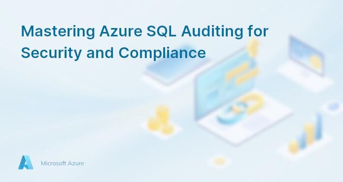 Mastering Azure SQL Auditing for Security and Compliance