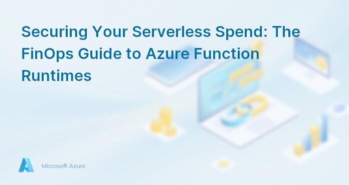 Securing Your Serverless Spend: The FinOps Guide to Azure Function Runtimes
