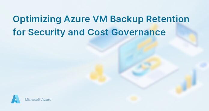 Optimizing Azure VM Backup Retention for Security and Cost Governance