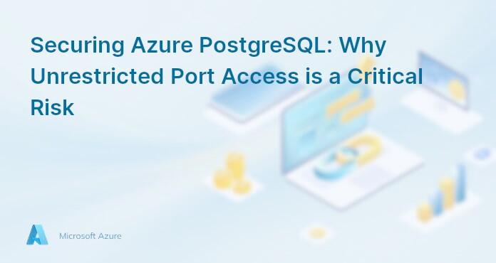 Securing Azure PostgreSQL: Why Unrestricted Port Access is a Critical Risk