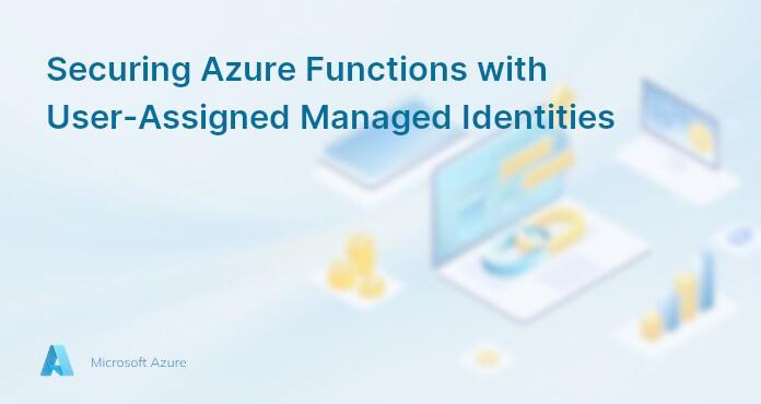 Securing Azure Functions with User-Assigned Managed Identities