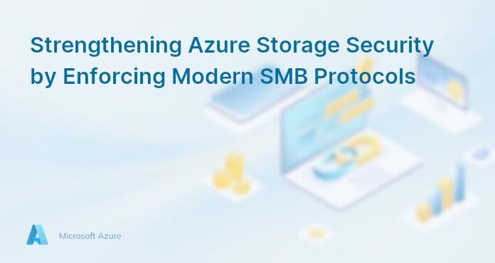 Strengthening Azure Storage Security by Enforcing Modern SMB Protocols