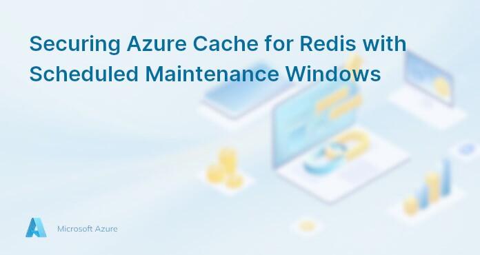 Securing Azure Cache for Redis with Scheduled Maintenance Windows