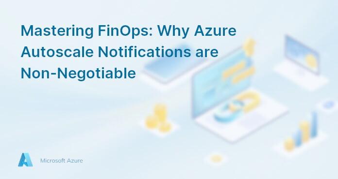 Mastering FinOps: Why Azure Autoscale Notifications are Non-Negotiable
