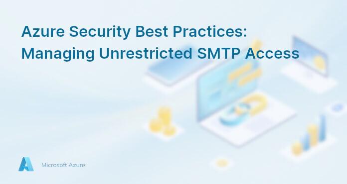 Azure Security Best Practices: Managing Unrestricted SMTP Access