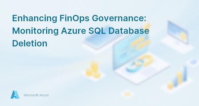 Enhancing FinOps Governance: Monitoring Azure SQL Database Deletion