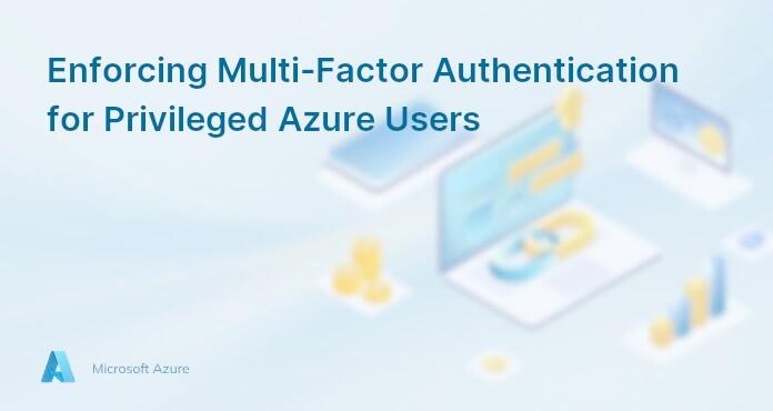 Enforcing Multi-Factor Authentication for Privileged Azure Users