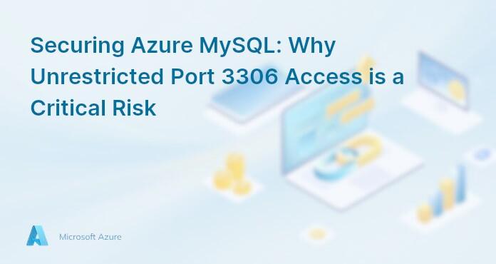 Securing Azure MySQL: Why Unrestricted Port 3306 Access is a Critical Risk
