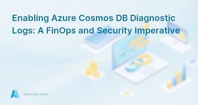 Enabling Azure Cosmos DB Diagnostic Logs: A FinOps and Security Imperative