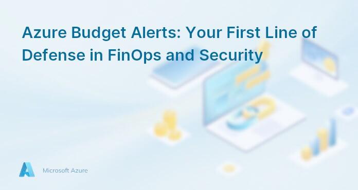 Azure Budget Alerts: Your First Line of Defense in FinOps and Security