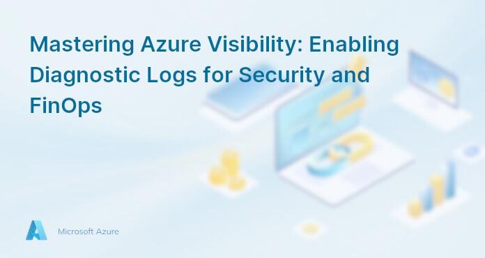 Mastering Azure Visibility: Enabling Diagnostic Logs for Security and FinOps