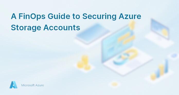 A FinOps Guide to Securing Azure Storage Accounts
