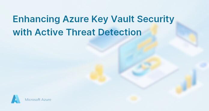Enhancing Azure Key Vault Security with Active Threat Detection