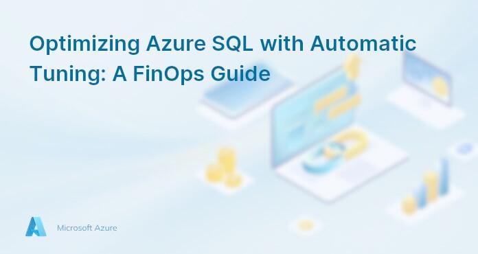 Optimizing Azure SQL with Automatic Tuning: A FinOps Guide