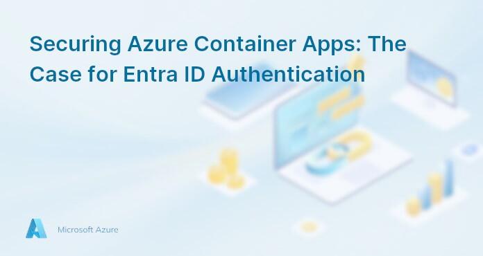 Securing Azure Container Apps: The Case for Entra ID Authentication