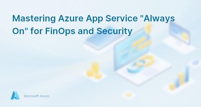 Mastering Azure App Service "Always On" for FinOps and Security
