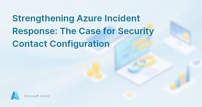 Strengthening Azure Incident Response: The Case for Security Contact Configuration