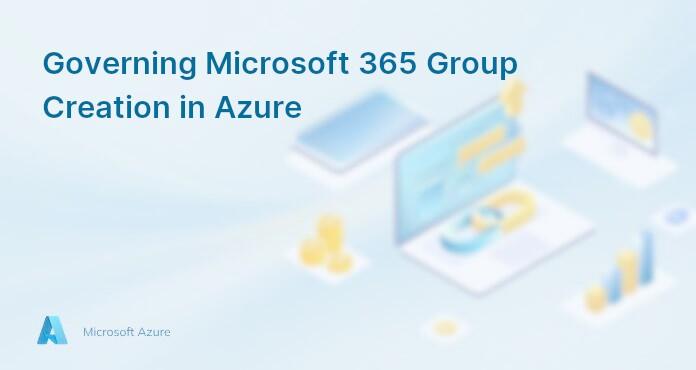 Governing Microsoft 365 Group Creation in Azure