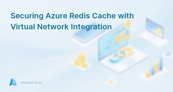 Securing Azure Redis Cache with Virtual Network Integration