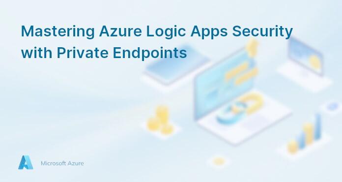 Mastering Azure Logic Apps Security with Private Endpoints