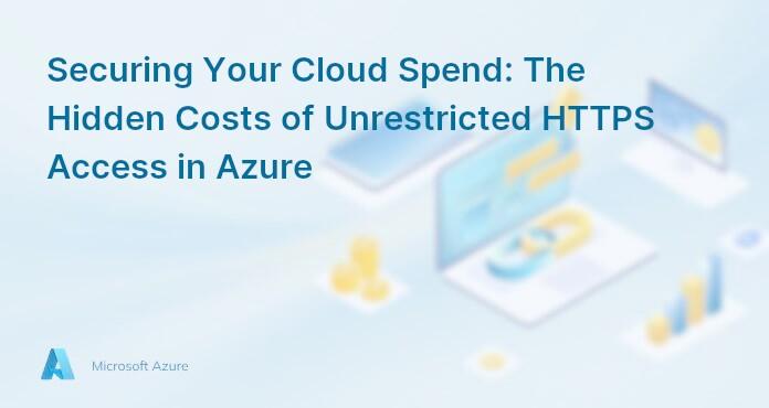 Securing Your Cloud Spend: The Hidden Costs of Unrestricted HTTPS Access in Azure