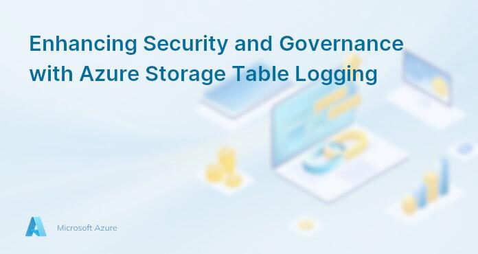 Enhancing Security and Governance with Azure Storage Table Logging