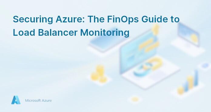 Securing Azure: The FinOps Guide to Load Balancer Monitoring