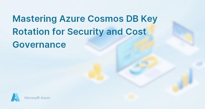Mastering Azure Cosmos DB Key Rotation for Security and Cost Governance
