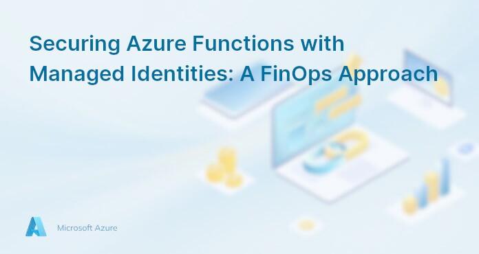 Securing Azure Functions with Managed Identities: A FinOps Approach