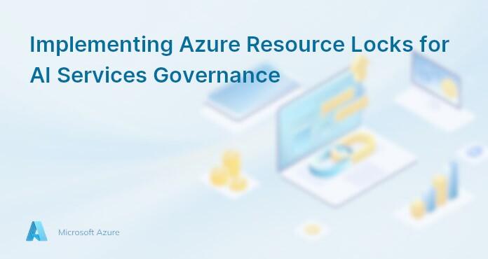 Implementing Azure Resource Locks for AI Services Governance