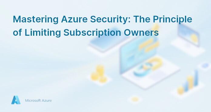 Mastering Azure Security: The Principle of Limiting Subscription Owners