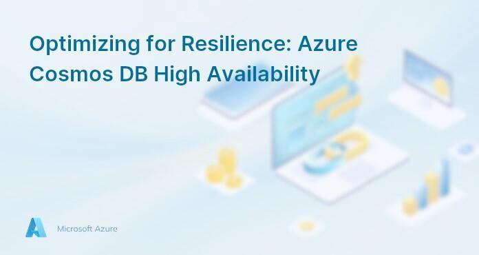 Optimizing for Resilience: Azure Cosmos DB High Availability