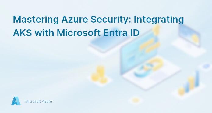 Mastering Azure Security: Integrating AKS with Microsoft Entra ID