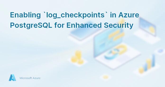 Enabling `log_checkpoints` in Azure PostgreSQL for Enhanced Security