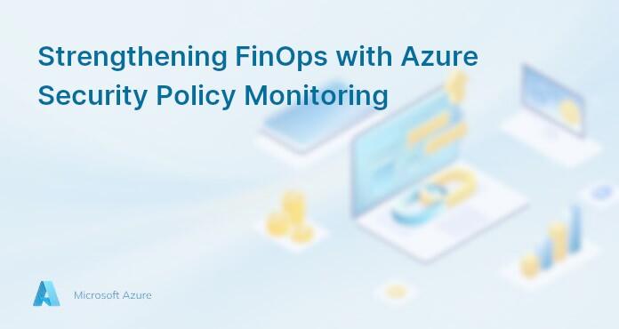 Strengthening FinOps with Azure Security Policy Monitoring