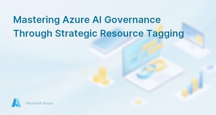 Mastering Azure AI Governance Through Strategic Resource Tagging