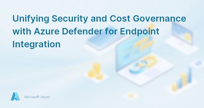 Unifying Security and Cost Governance with Azure Defender for Endpoint Integration