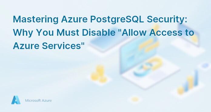 Mastering Azure PostgreSQL Security: Why You Must Disable "Allow Access to Azure Services"