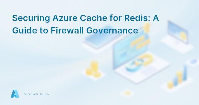 Securing Azure Cache for Redis: A Guide to Firewall Governance