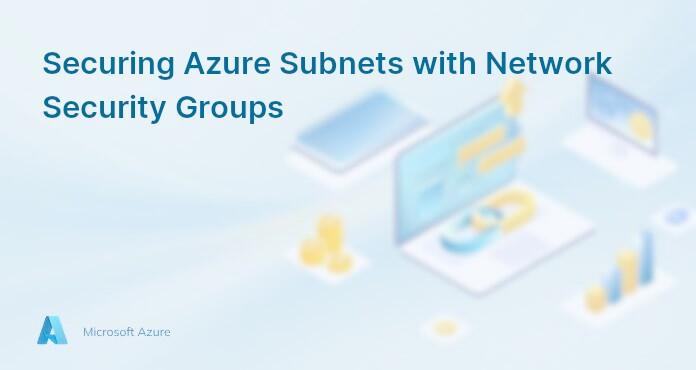 Securing Azure Subnets with Network Security Groups