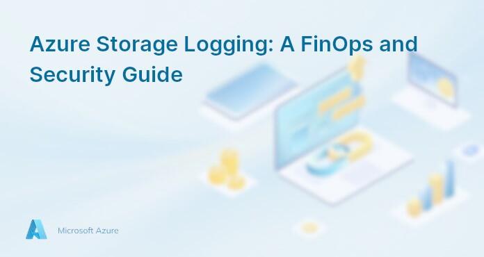 Azure Storage Logging: A FinOps and Security Guide