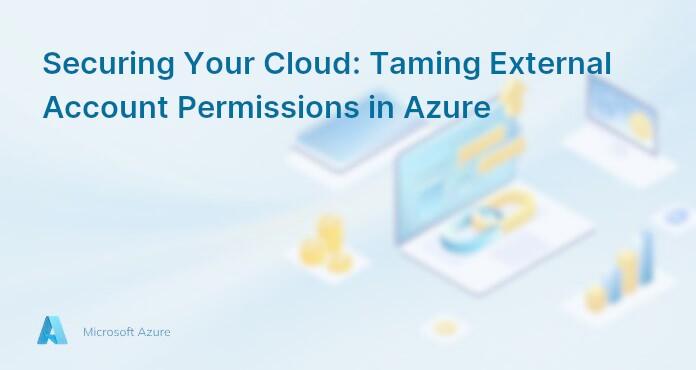 Securing Your Cloud: Taming External Account Permissions in Azure