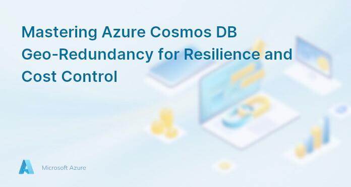Mastering Azure Cosmos DB Geo-Redundancy for Resilience and Cost Control