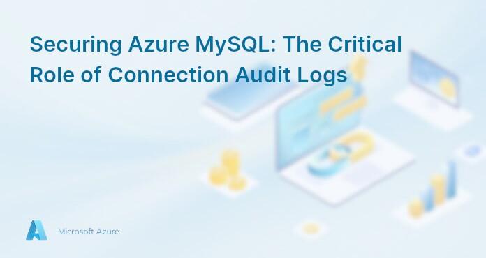 Securing Azure MySQL: The Critical Role of Connection Audit Logs