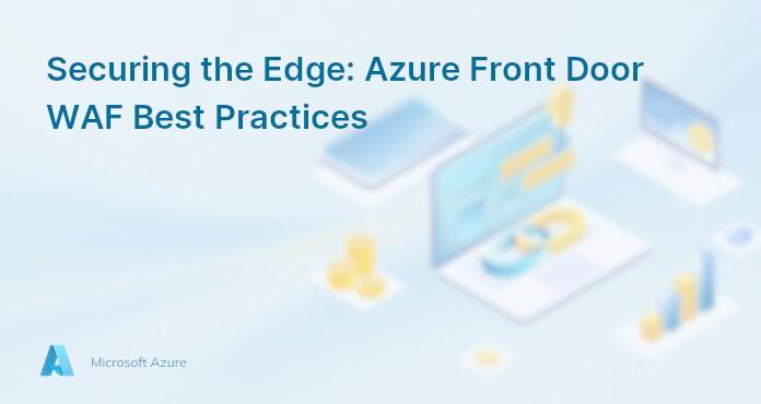 Securing the Edge: Azure Front Door WAF Best Practices