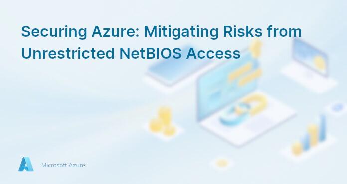 Securing Azure: Mitigating Risks from Unrestricted NetBIOS Access
