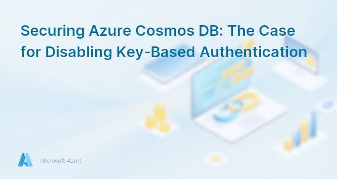 Securing Azure Cosmos DB: The Case for Disabling Key-Based Authentication