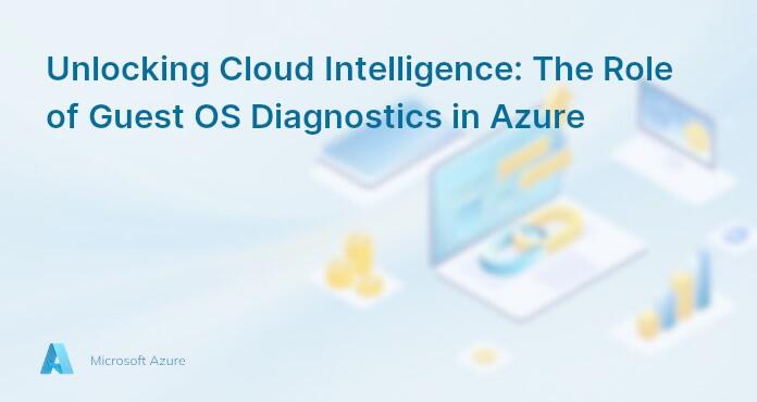 Unlocking Cloud Intelligence: The Role of Guest OS Diagnostics in Azure