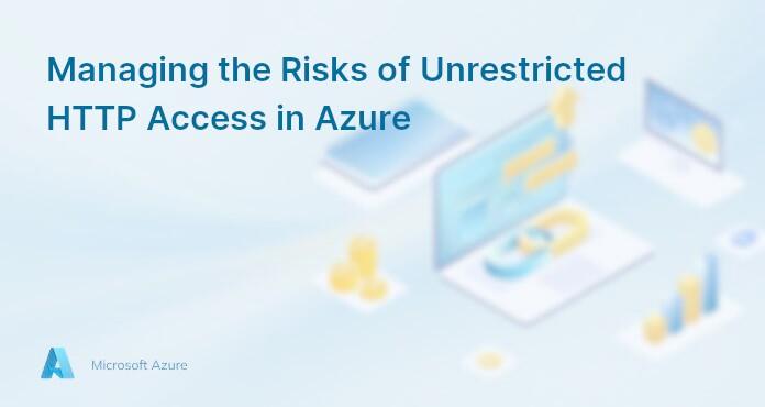 Managing the Risks of Unrestricted HTTP Access in Azure